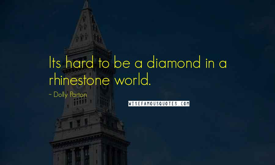 Dolly Parton Quotes: Its hard to be a diamond in a rhinestone world.