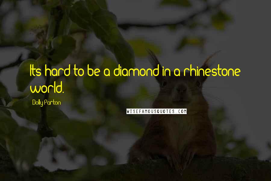 Dolly Parton Quotes: Its hard to be a diamond in a rhinestone world.