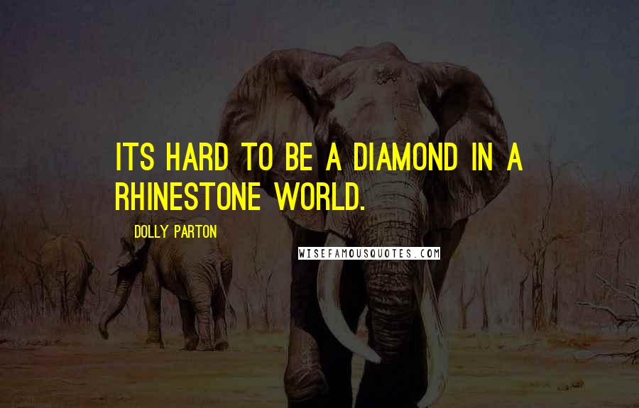 Dolly Parton Quotes: Its hard to be a diamond in a rhinestone world.