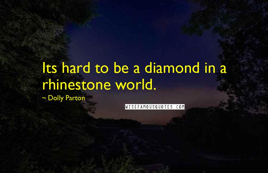 Dolly Parton Quotes: Its hard to be a diamond in a rhinestone world.