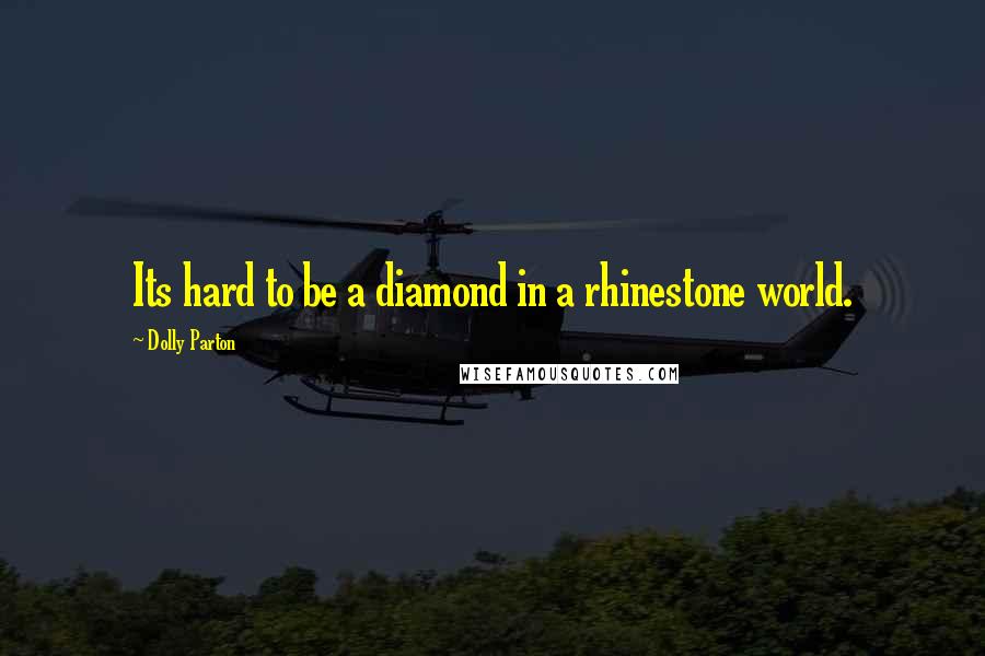 Dolly Parton Quotes: Its hard to be a diamond in a rhinestone world.