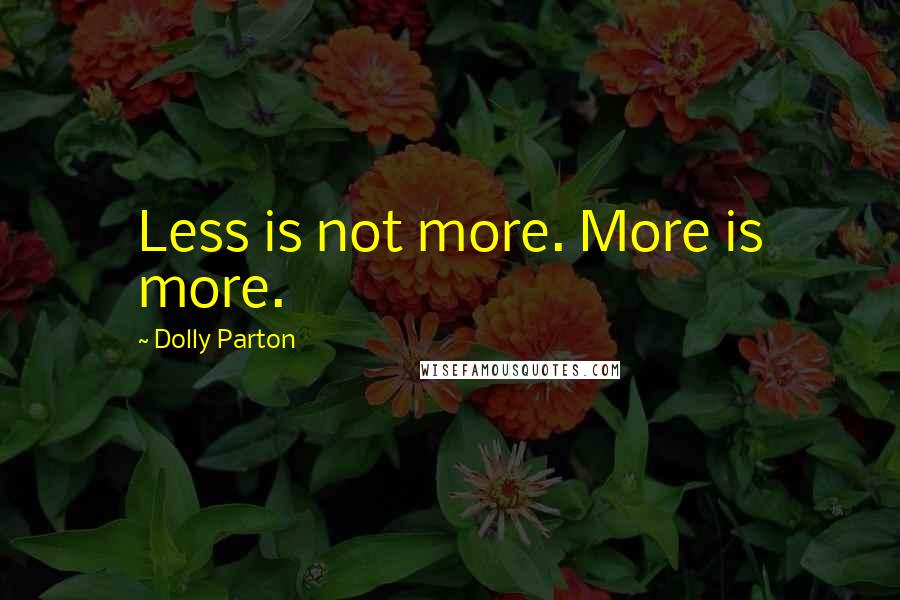 Dolly Parton Quotes: Less is not more. More is more.