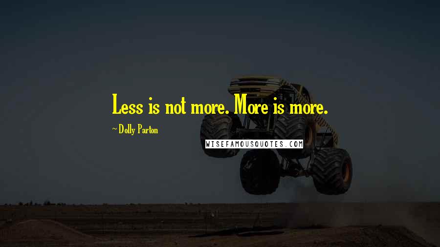 Dolly Parton Quotes: Less is not more. More is more.