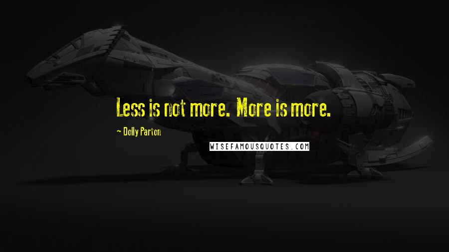 Dolly Parton Quotes: Less is not more. More is more.