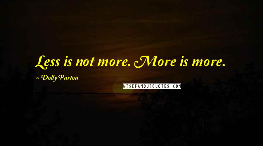 Dolly Parton Quotes: Less is not more. More is more.