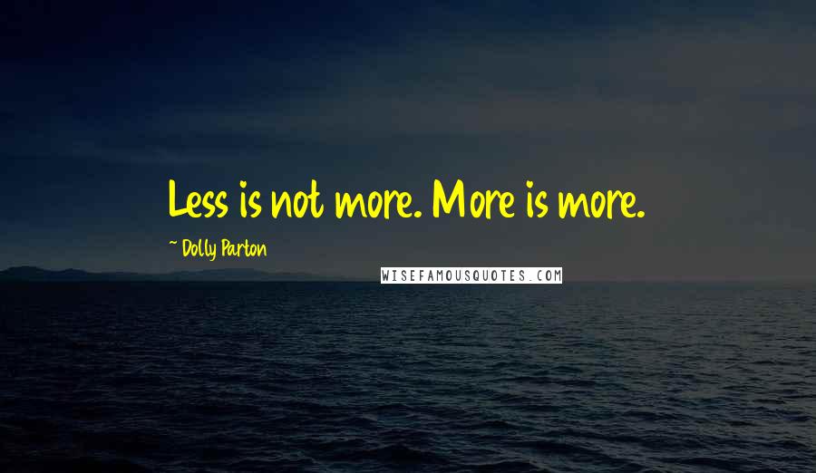 Dolly Parton Quotes: Less is not more. More is more.