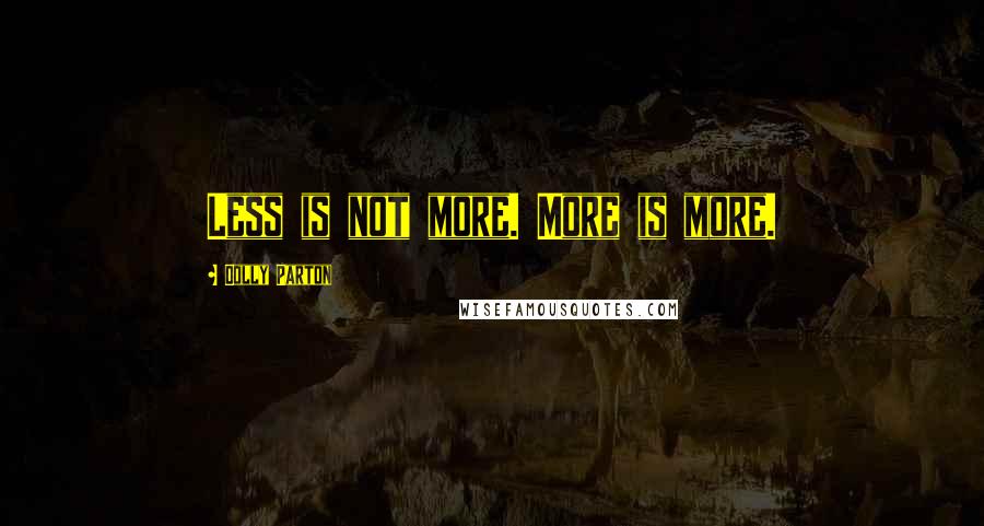 Dolly Parton Quotes: Less is not more. More is more.