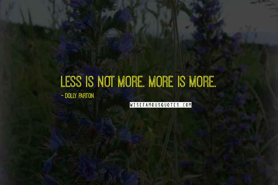 Dolly Parton Quotes: Less is not more. More is more.