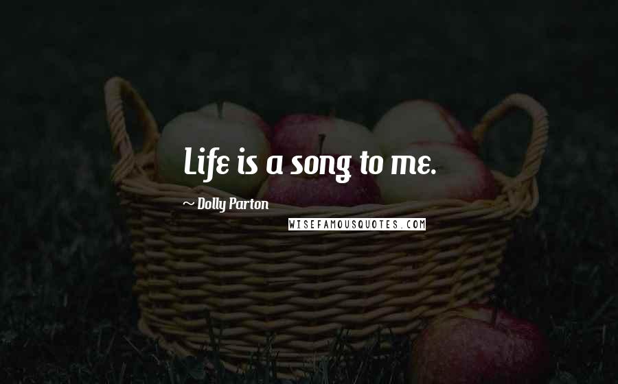 Dolly Parton Quotes: Life is a song to me.