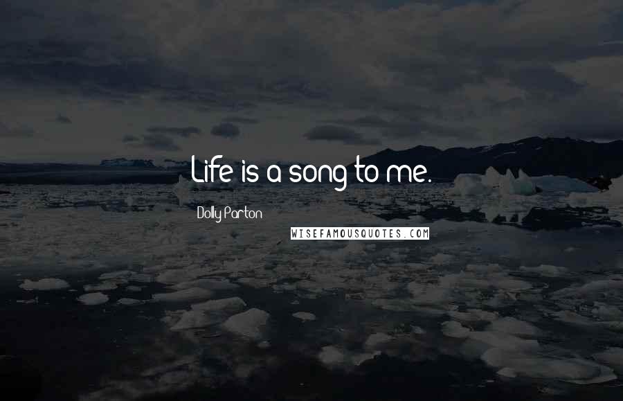 Dolly Parton Quotes: Life is a song to me.