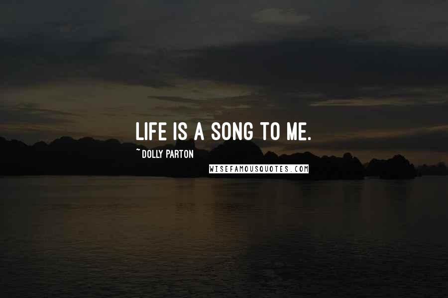 Dolly Parton Quotes: Life is a song to me.