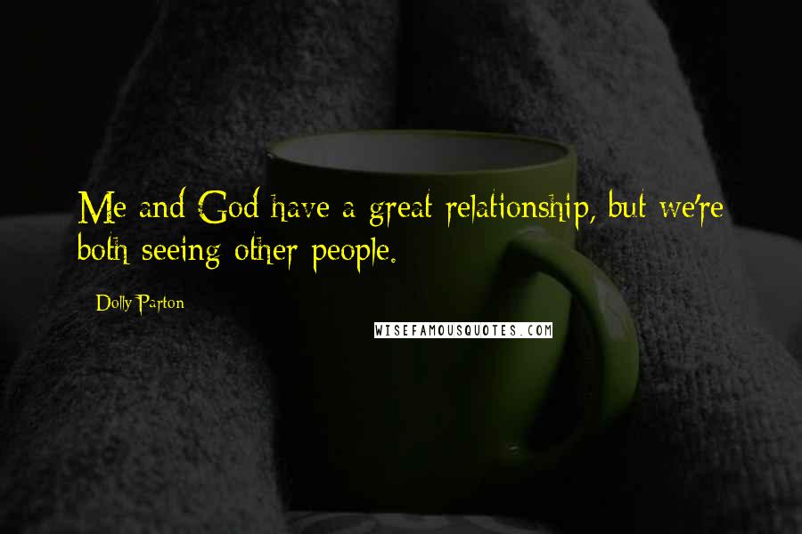 Dolly Parton Quotes: Me and God have a great relationship, but we're both seeing other people.