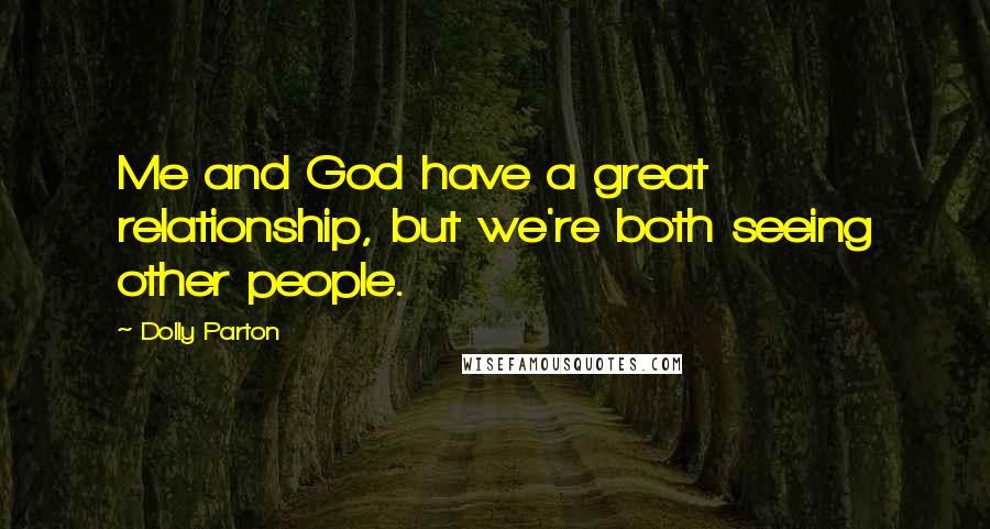 Dolly Parton Quotes: Me and God have a great relationship, but we're both seeing other people.