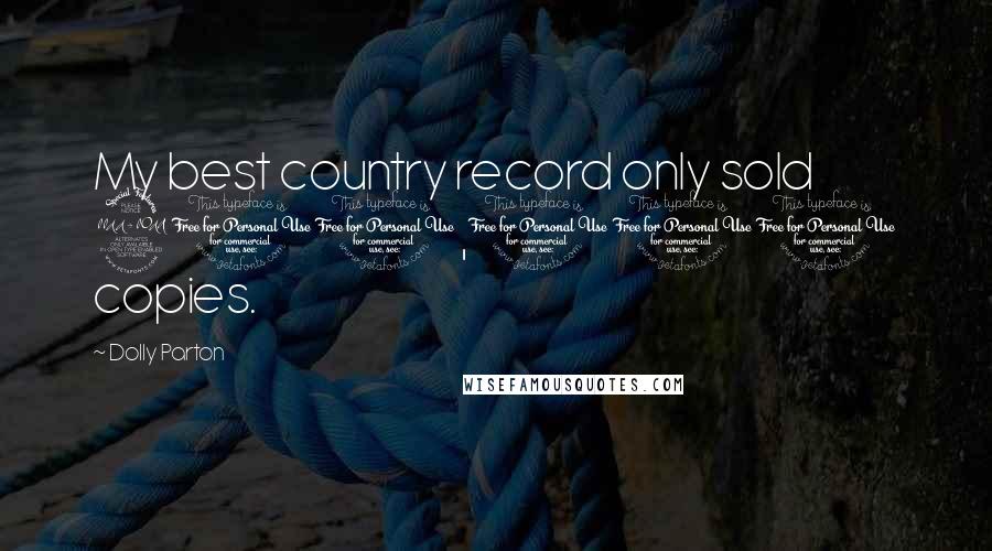 Dolly Parton Quotes: My best country record only sold 200,000 copies.