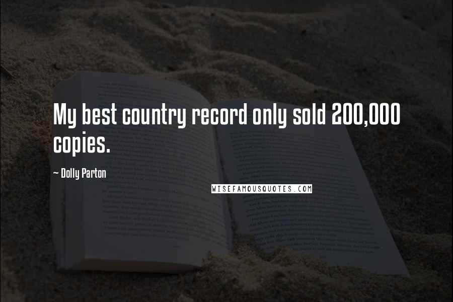 Dolly Parton Quotes: My best country record only sold 200,000 copies.