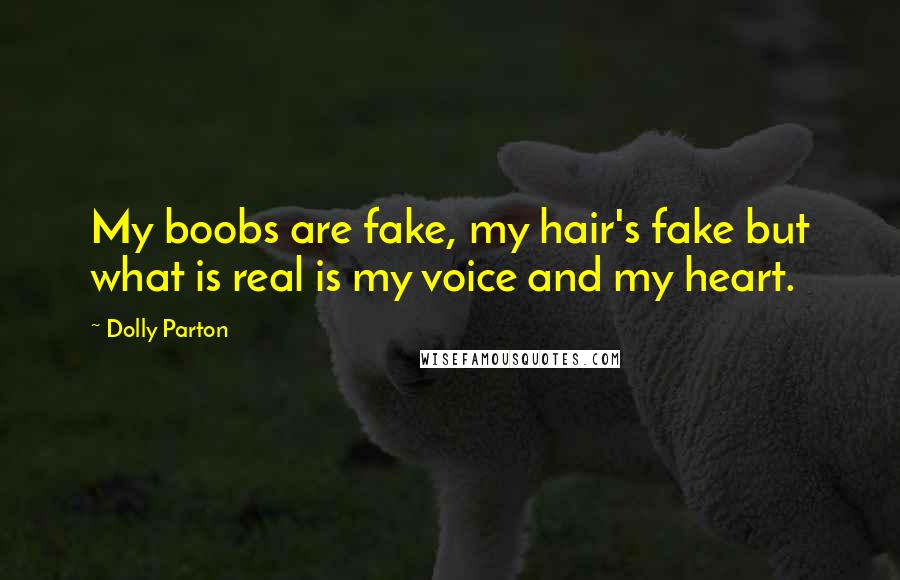 Dolly Parton Quotes: My boobs are fake, my hair's fake but what is real is my voice and my heart.