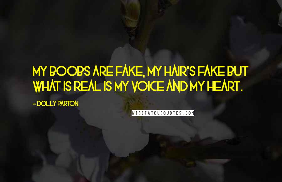 Dolly Parton Quotes: My boobs are fake, my hair's fake but what is real is my voice and my heart.