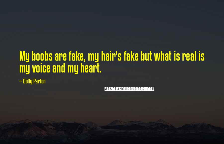 Dolly Parton Quotes: My boobs are fake, my hair's fake but what is real is my voice and my heart.