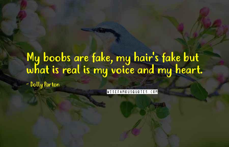 Dolly Parton Quotes: My boobs are fake, my hair's fake but what is real is my voice and my heart.