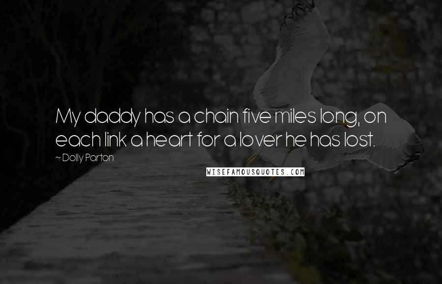 Dolly Parton Quotes: My daddy has a chain five miles long, on each link a heart for a lover he has lost.