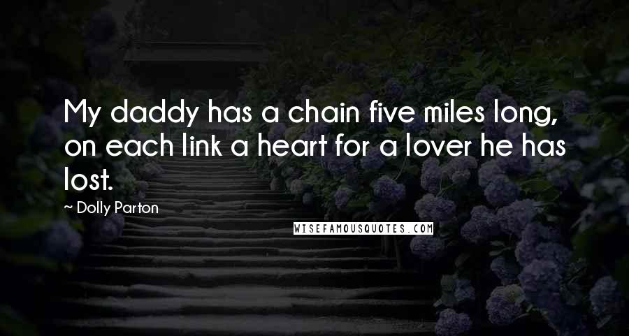 Dolly Parton Quotes: My daddy has a chain five miles long, on each link a heart for a lover he has lost.