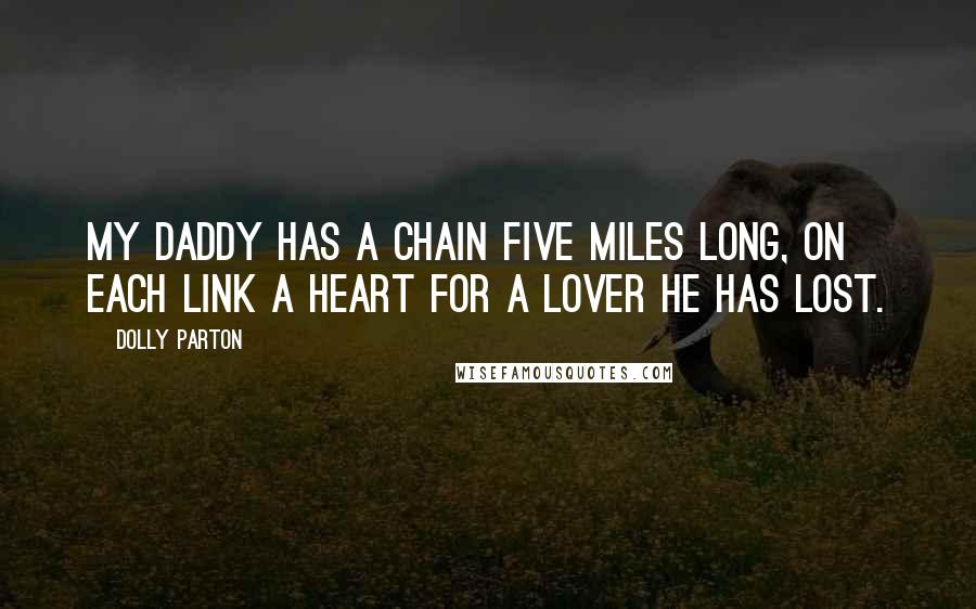 Dolly Parton Quotes: My daddy has a chain five miles long, on each link a heart for a lover he has lost.