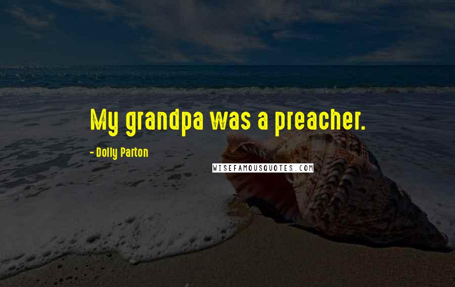 Dolly Parton Quotes: My grandpa was a preacher.