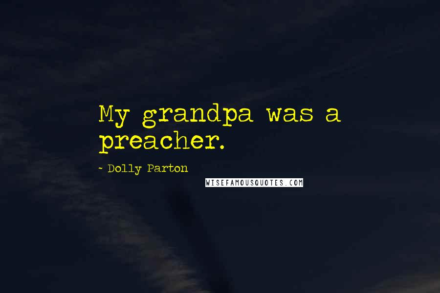 Dolly Parton Quotes: My grandpa was a preacher.