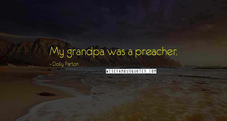 Dolly Parton Quotes: My grandpa was a preacher.