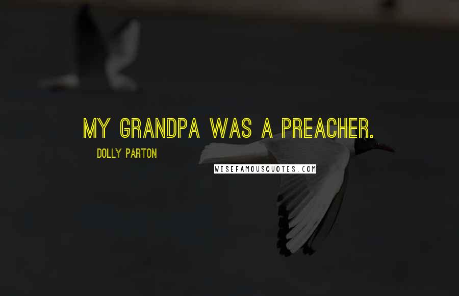 Dolly Parton Quotes: My grandpa was a preacher.