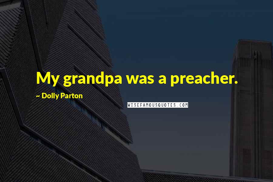 Dolly Parton Quotes: My grandpa was a preacher.