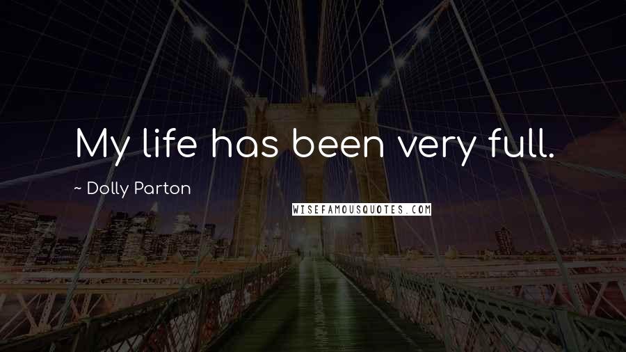 Dolly Parton Quotes: My life has been very full.