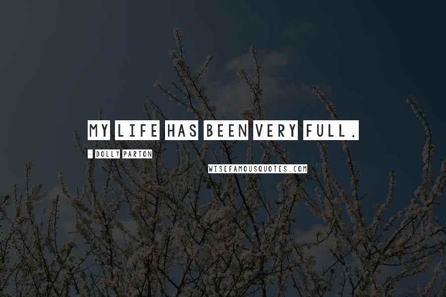 Dolly Parton Quotes: My life has been very full.