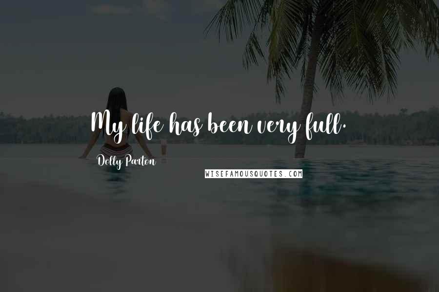 Dolly Parton Quotes: My life has been very full.
