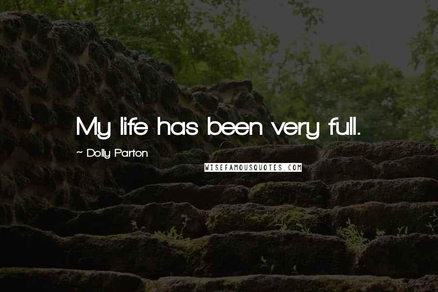 Dolly Parton Quotes: My life has been very full.