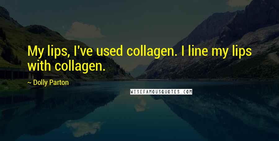 Dolly Parton Quotes: My lips, I've used collagen. I line my lips with collagen.