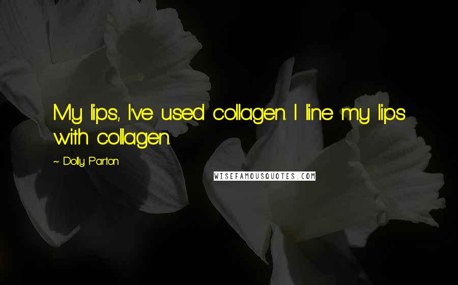 Dolly Parton Quotes: My lips, I've used collagen. I line my lips with collagen.