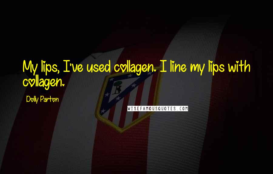Dolly Parton Quotes: My lips, I've used collagen. I line my lips with collagen.
