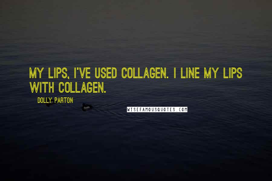 Dolly Parton Quotes: My lips, I've used collagen. I line my lips with collagen.