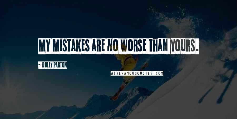 Dolly Parton Quotes: My mistakes are no worse than yours.