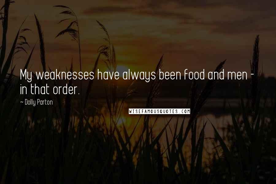 Dolly Parton Quotes: My weaknesses have always been food and men - in that order.