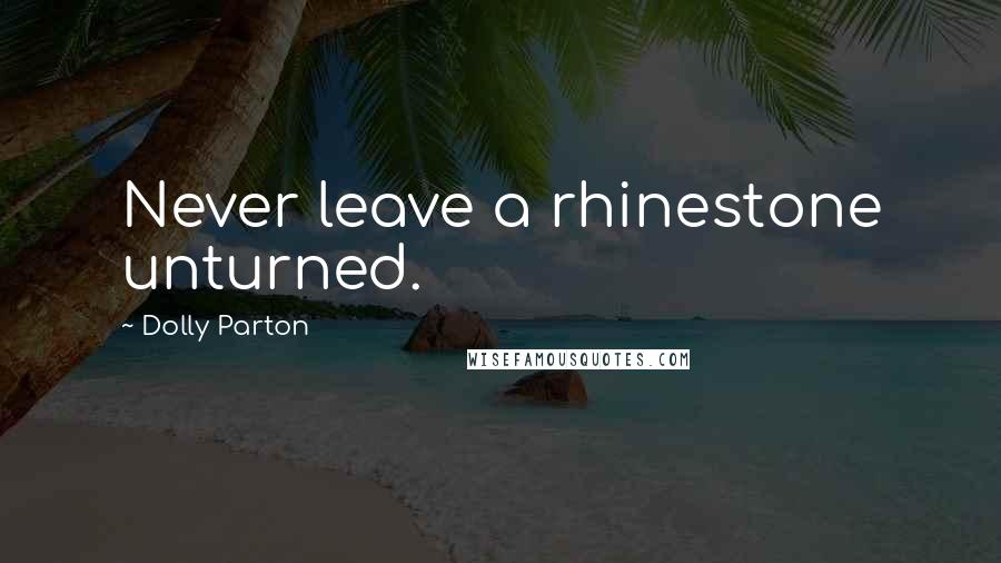 Dolly Parton Quotes: Never leave a rhinestone unturned.