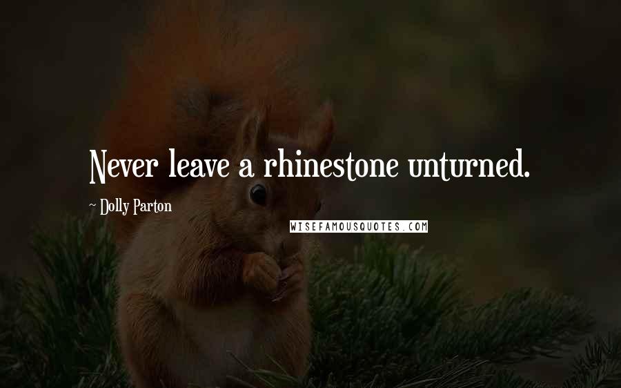 Dolly Parton Quotes: Never leave a rhinestone unturned.