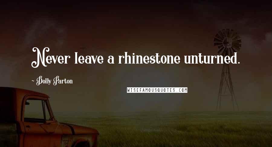 Dolly Parton Quotes: Never leave a rhinestone unturned.