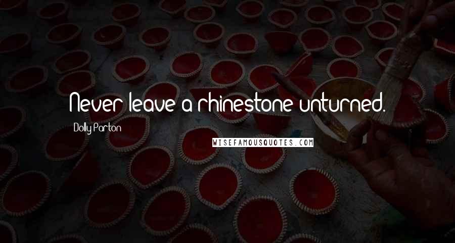 Dolly Parton Quotes: Never leave a rhinestone unturned.