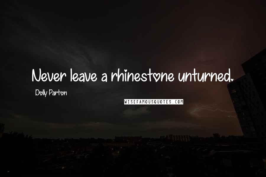 Dolly Parton Quotes: Never leave a rhinestone unturned.