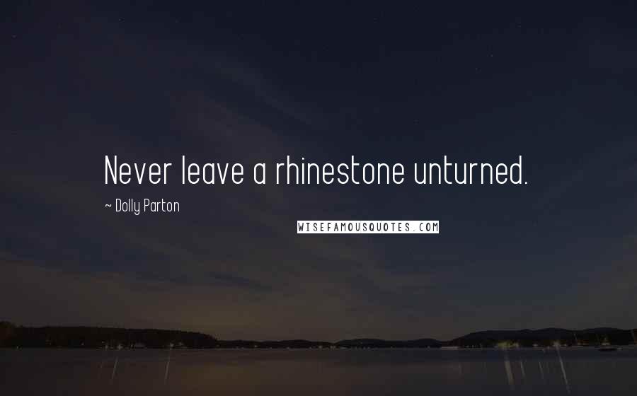 Dolly Parton Quotes: Never leave a rhinestone unturned.