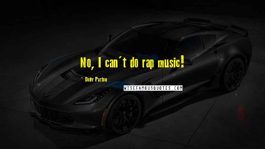 Dolly Parton Quotes: No, I can't do rap music!