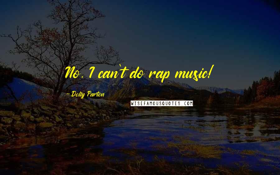 Dolly Parton Quotes: No, I can't do rap music!
