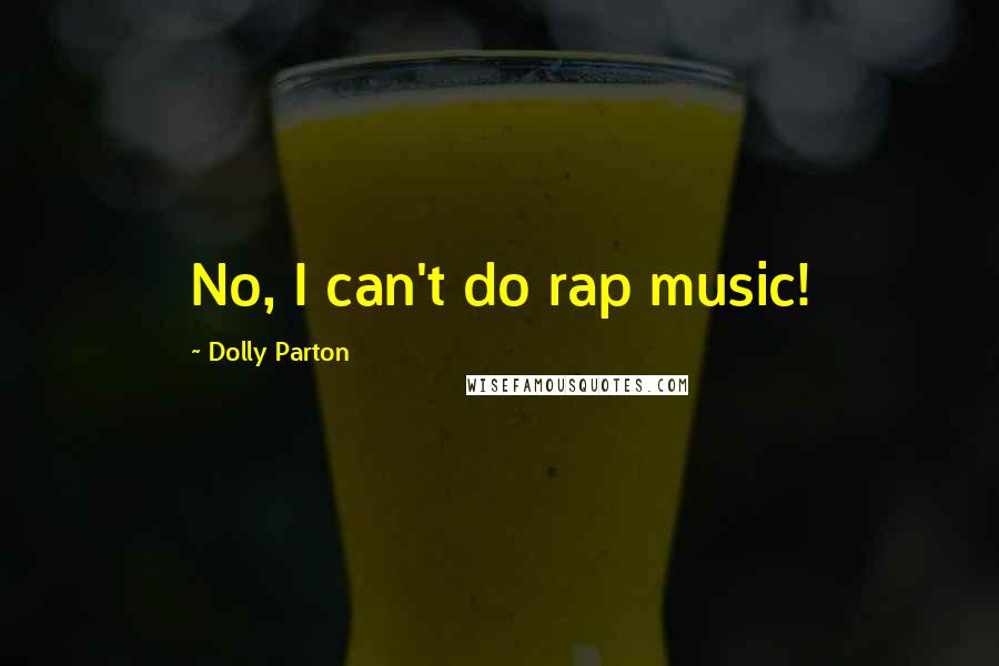 Dolly Parton Quotes: No, I can't do rap music!